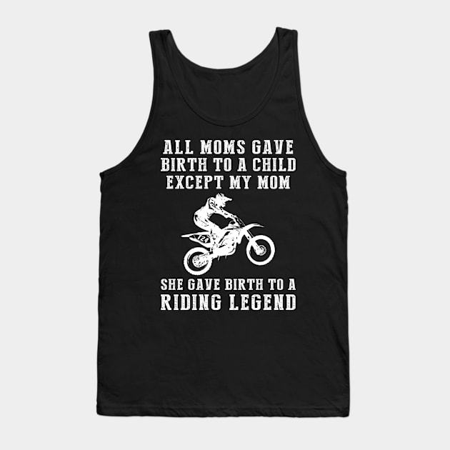 Funny T-Shirt: My Mom, the Dirtbike Legend! All Moms Give Birth to a Child, Except Mine. Tank Top by MKGift